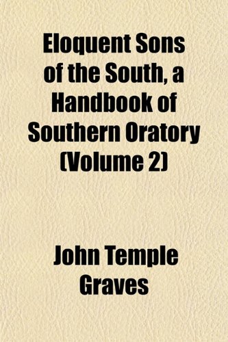 Eloquent Sons of the South, a Handbook of Southern Oratory (Volume 2) (9781152519480) by Graves, John Temple