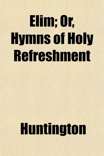 Elim; Or, Hymns of Holy Refreshment (9781152521278) by Huntington