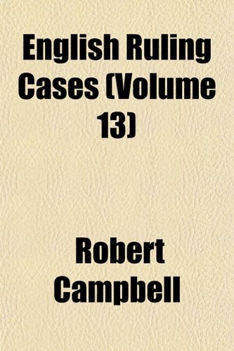 English Ruling Cases (Volume 13) (9781152522152) by Campbell, Robert