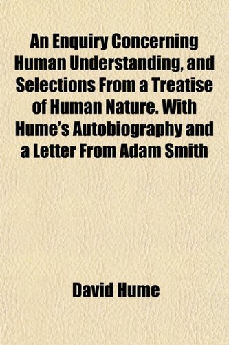 An Enquiry Concerning Human Understanding, and Selections From a Treatise of Human Nature. With Hume's Autobiography and a Letter From Adam Smith (9781152522800) by Hume, David