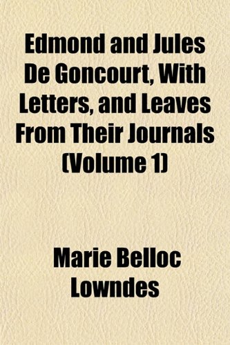 Edmond and Jules De Goncourt, With Letters, and Leaves From Their Journals (Volume 1) (9781152523371) by Lowndes, Marie Belloc