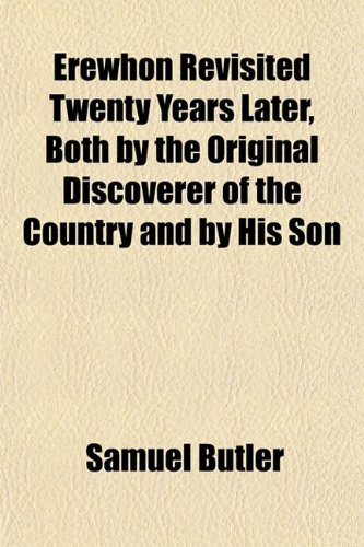 Erewhon Revisited Twenty Years Later Both by the Original Discoverer of the Country and by His Son (9781152525603) by Butler, Samuel
