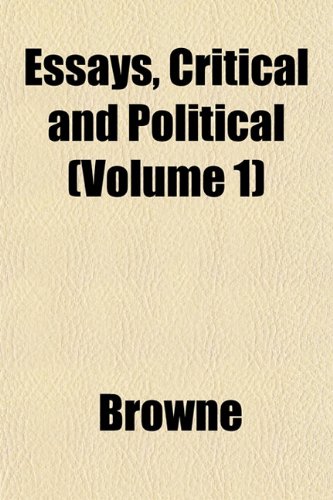 Essays, Critical and Political (Volume 1) (9781152526389) by Browne