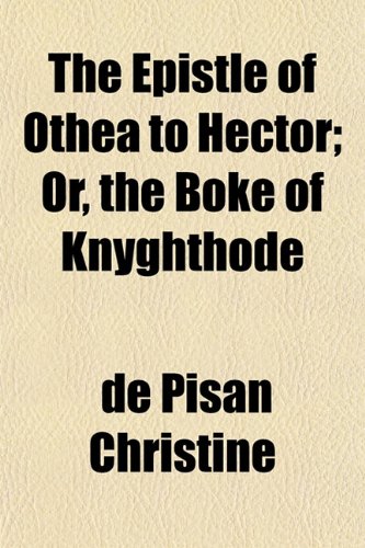 The Epistle of Othea to Hector; Or, the Boke of Knyghthode (9781152527249) by Christine, De Pisan