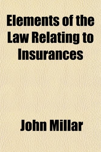 Elements of the Law Relating to Insurances (9781152527546) by Millar, John