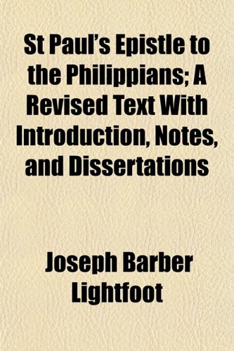 St Paul's Epistle to the Philippians; A Revised Text With Introduction, Notes, and Dissertations (9781152527676) by Lightfoot, Joseph Barber