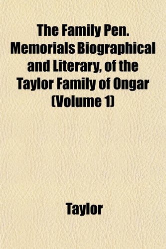 The Family Pen. Memorials Biographical and Literary, of the Taylor Family of Ongar (Volume 1) (9781152528567) by Taylor