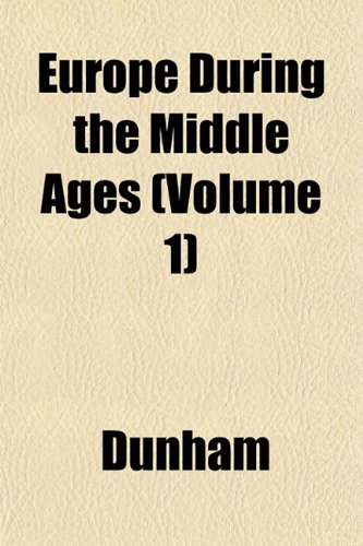 Europe During the Middle Ages (Volume 1) (9781152530478) by Dunham