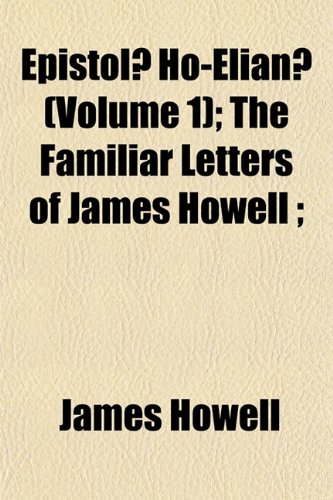 EpistolÃ¦ Ho-ElianÃ¦ (Volume 1); The Familiar Letters of James Howell ; (9781152531123) by Howell, James
