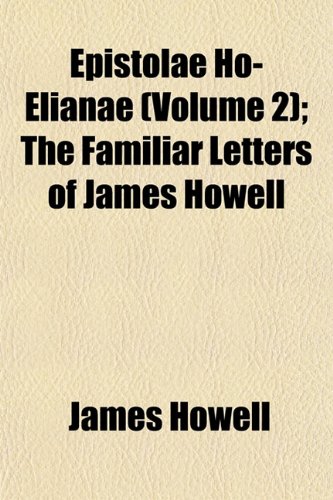 Epistolae Ho-Elianae (Volume 2); The Familiar Letters of James Howell (9781152531505) by Howell, James