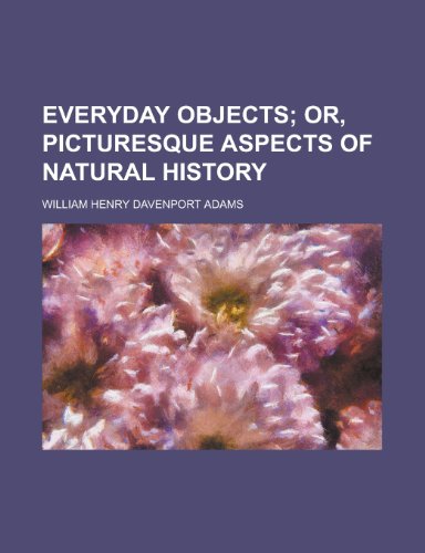 Everyday Objects; Or, Picturesque Aspects of Natural History (9781152532328) by Adams, Matthew