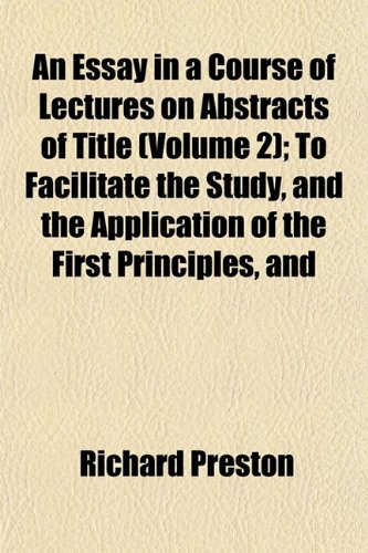 An Essay in a Course of Lectures on Abstracts of Title (Volume 2); To Facilitate the Study, and the Application of the First Principles, and (9781152534520) by Preston, Richard