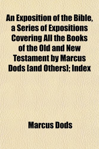 An Exposition of the Bible, a Series of Expositions Covering All the Books of the Old and New Testament by Marcus Dods [and Others]; Index (9781152535893) by Dods, Marcus