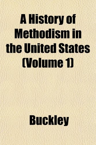 A History of Methodism in the United States (Volume 1) (9781152536463) by Buckley