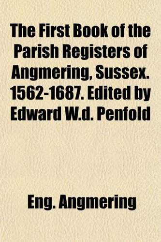 Beispielbild fr The First Book of the Parish Registers of Angmering, Sussex. 1562-1687. Edited by Edward W.d. Penfold zum Verkauf von WorldofBooks