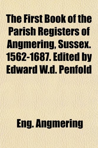 Imagen de archivo de The First Book of the Parish Registers of Angmering, Sussex. 1562-1687. Edited by Edward W.d. Penfold a la venta por WorldofBooks