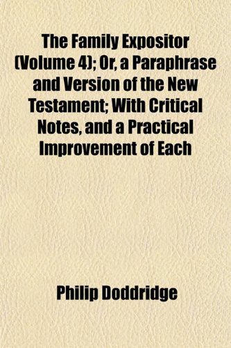 The Family Expositor (Volume 4); Or, a Paraphrase and Version of the New Testament; With Critical Notes, and a Practical Improvement of Each (9781152539044) by Doddridge, Philip