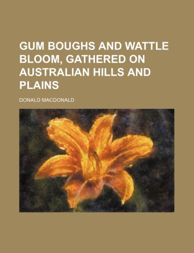 Gum boughs and wattle bloom, gathered on Australian hills and plains (9781152541702) by Macdonald, Donald