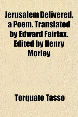 Jerusalem Delivered, a Poem. Translated by Edward Fairfax. Edited by Henry Morley (9781152541887) by Tasso, Torquato