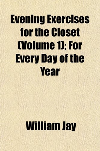 Evening Exercises for the Closet (Volume 1); For Every Day of the Year (9781152541962) by Jay, William