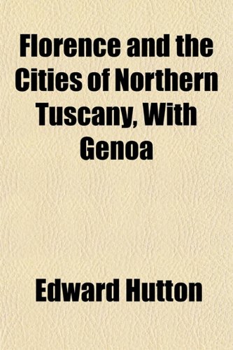 Florence and the Cities of Northern Tuscany, With Genoa (9781152544864) by Hutton, Edward