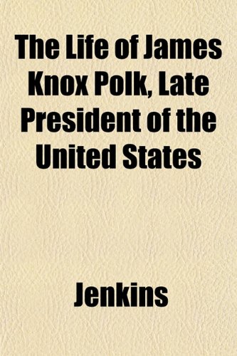 The Life of James Knox Polk, Late President of the United States (9781152545748) by Jenkins, Alan
