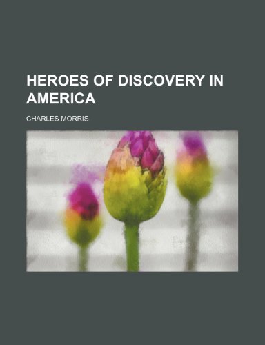 Heroes of discovery in America (9781152548251) by Morris, Charles