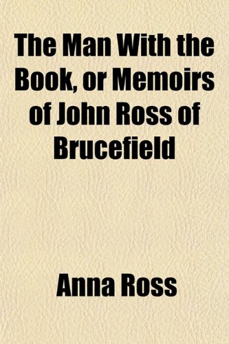 The Man With the Book, or Memoirs of John Ross of Brucefield (9781152552463) by Ross, Anna