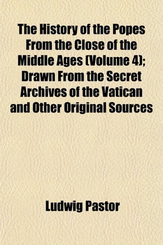 9781152553231: The History of the Popes from the Close of the Middle Ages (Volume 4); Drawn from the Secret Archives of the Vatican and Other Original Sources