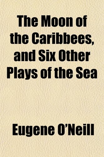 The Moon of the Caribbees, and Six Other Plays of the Sea (9781152553385) by O'Neill, Eugene Gladstone