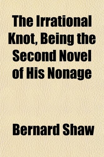 The Irrational Knot, Being the Second Novel of His Nonage (9781152553514) by Shaw, Bernard