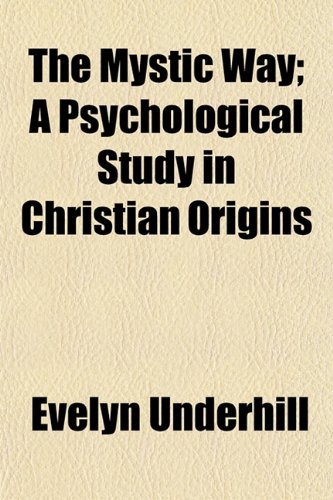 The Mystic Way; A Psychological Study in Christian Origins (9781152553644) by Underhill, Evelyn