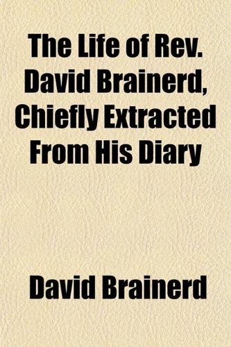 The Life of Rev. David Brainerd, Chiefly Extracted From His Diary (9781152557239) by Brainerd, David