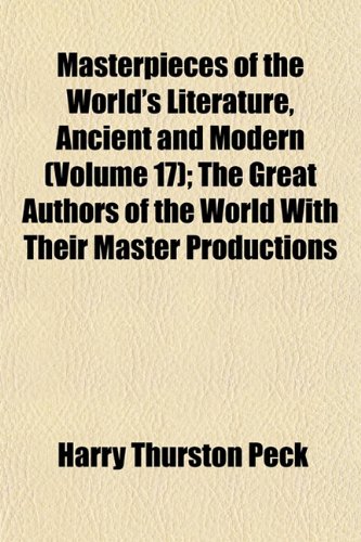 Masterpieces of the World's Literature, Ancient and Modern (Volume 17); The Great Authors of the World With Their Master Productions (9781152557703) by Peck, Harry Thurston