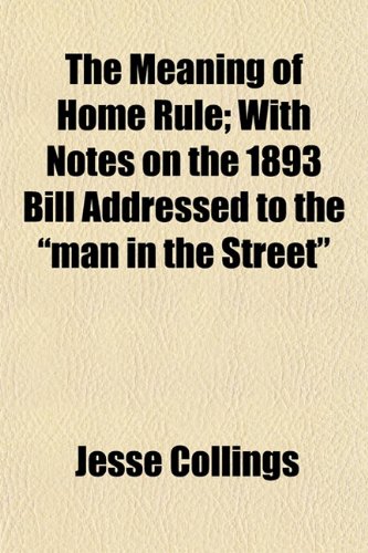 9781152559325: The Meaning of Home Rule; With Notes on the 1893 Bill Addressed to the "Man in the Street"