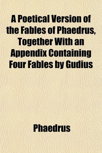 A Poetical Version of the Fables of Phaedrus, Together With an Appendix Containing Four Fables by Gudius (9781152562677) by Phaedrus