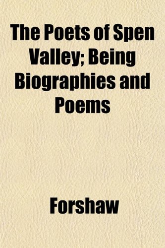 The Poets of Spen Valley; Being Biographies and Poems (9781152563117) by Forshaw