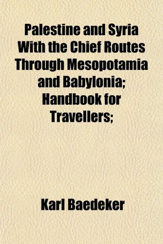 Palestine and Syria With the Chief Routes Through Mesopotamia and Babylonia; Handbook for Travellers; (9781152566538) by Baedeker, Karl