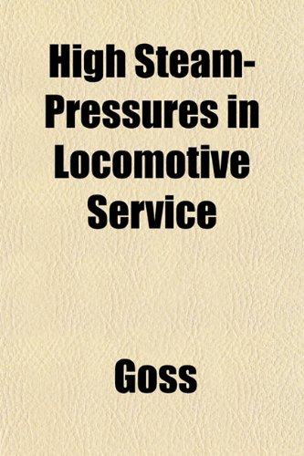 High Steam-Pressures in Locomotive Service (9781152567290) by Goss