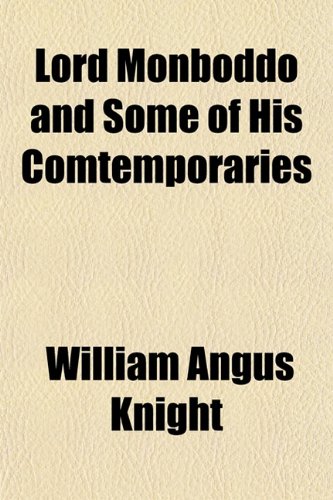 Lord Monboddo and Some of His Comtemporaries (9781152569829) by Knight, William Angus