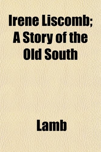 Irene Liscomb; A Story of the Old South (9781152571396) by Lamb