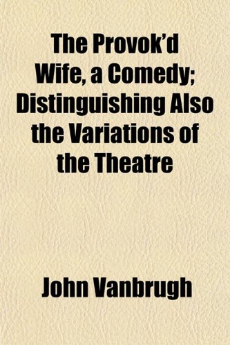 9781152572980: The Provok'd Wife, a Comedy; Distinguishing Also the Variations of the Theatre