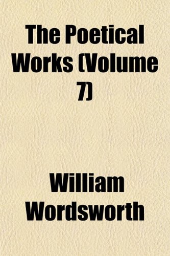 The Poetical Works (Volume 7) (9781152573369) by Wordsworth, William