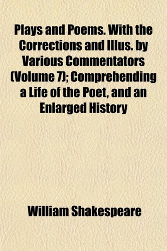 Plays and Poems. With the Corrections and Illus. by Various Commentators (Volume 7); Comprehending a Life of the Poet, and an Enlarged History (9781152573741) by Shakespeare, William