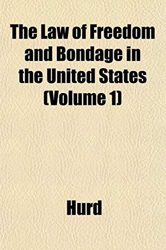 The Law of Freedom and Bondage in the United States (Volume 1) (9781152574441) by Hurd