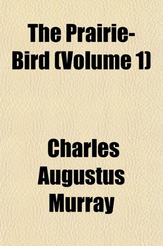 The Prairie-Bird (Volume 1) (9781152574595) by Murray, Charles Augustus