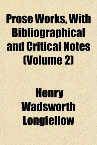 Prose Works, With Bibliographical and Critical Notes (Volume 2) (9781152575752) by Longfellow, Henry Wadsworth