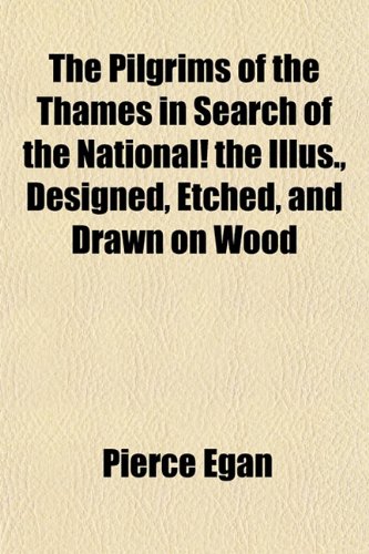 The Pilgrims of the Thames in Search of the National! the Illus., Designed, Etched, and Drawn on Wood (9781152576735) by Egan, Pierce