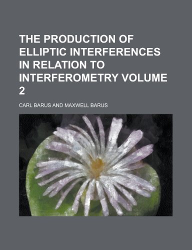 The Production of Elliptic Interferences in Relation to Interferometry (9781152577640) by Barus, Carl