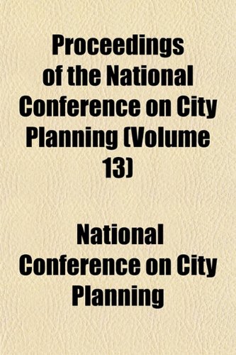 Proceedings of the National Conference on City Planning (Volume 13) (9781152578968) by Planning, National Conference On City